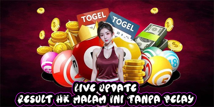 Live Update Result HK Malam Ini Tanpa Delay