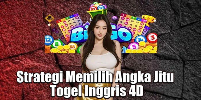 Strategi Memilih Angka Jitu Togel Inggris 4D