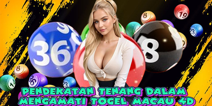Pendekatan Tenang dalam Mengamati Togel Macau 4D