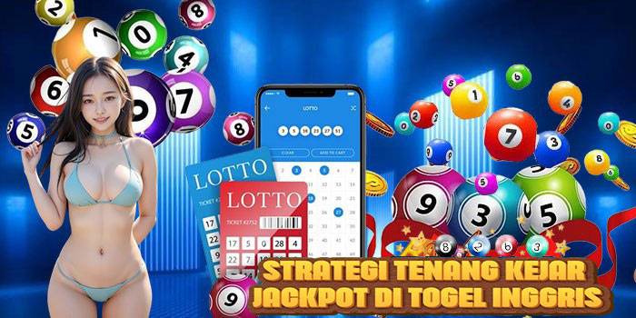 Strategi Tenang Kejar Jackpot di Togel Inggris
