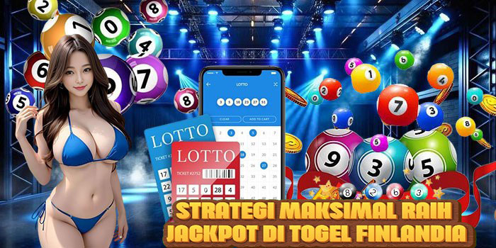 Strategi Maksimal Raih Jackpot di Togel Finlandia