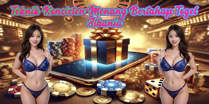 Teknik Konsisten Menang Bertahap Togel Albania