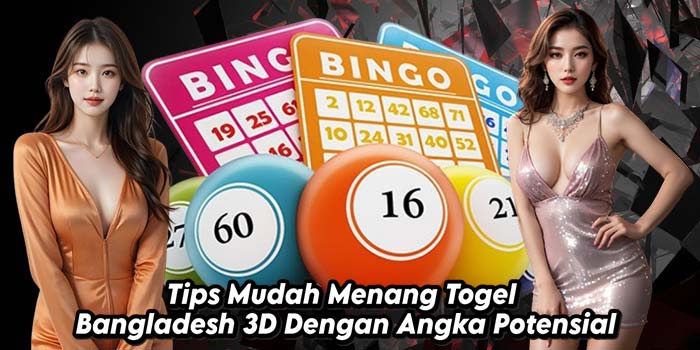 Tips-Mudah-Menang-Togel-Bangladesh-3D-Dengan-Angka-Potensial