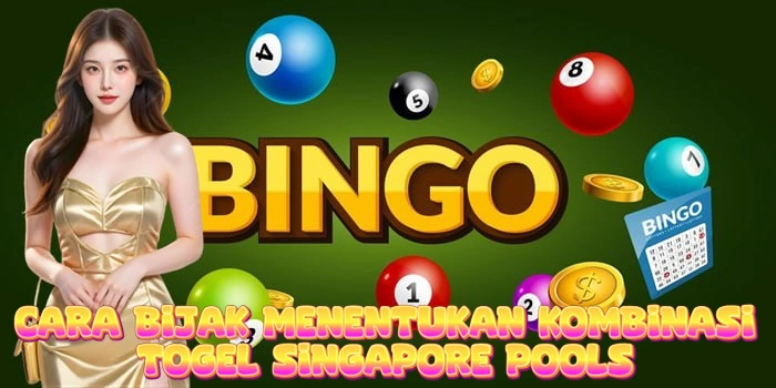 Cara Bijak Menentukan Kombinasi Togel Singapore Pools