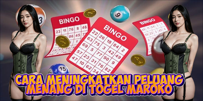 Cara Meningkatkan Peluang Menang di Togel Maroko