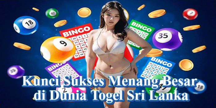 Kunci Sukses Menang Besar di Dunia Togel Sri Lanka